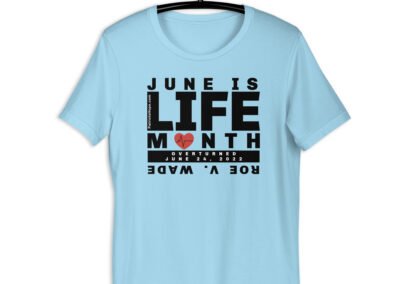 June is LIFE Month- Roe v Wade Overturned (multiple shirt colors available)